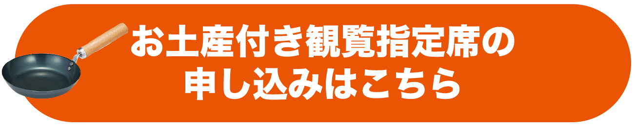 お土産付き観覧指定席の申し込みはこちら