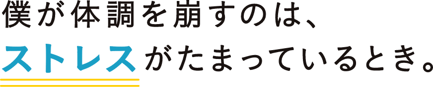僕が体調を崩すのはストレスがたまっているとき