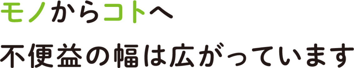 モノからコトへ 不便益の幅は広がってます