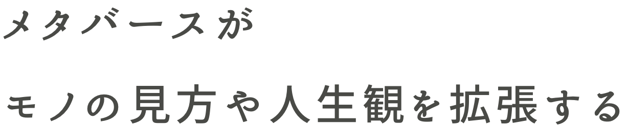 メタバースがモノの見方や人生観を拡張する