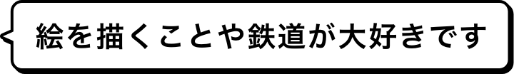 絵を描くことや鉄道が大好きです