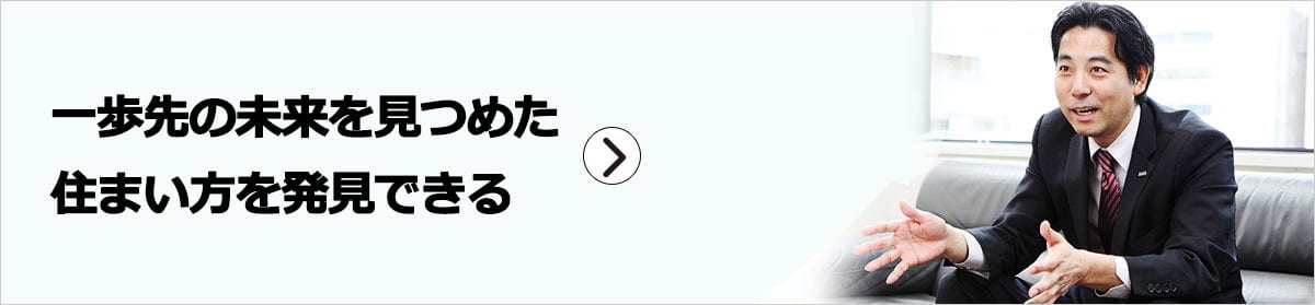 一歩先の未来を見つめた住まい方を発見できる